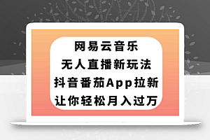 网易云音乐无人直播新玩法，抖音番茄APP拉新，让你轻松月入过万