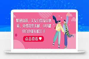 情感赛道,美女自带流量体质,免费提供素材,0基础小白也能轻松上手