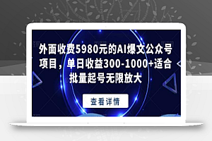 外面收费5980元的AI爆文公众号项目,单日收益300-1000+适合批量起号无限放大