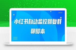小红书群聊自动监控回复软件,脚本24小时实时监控小红书群聊