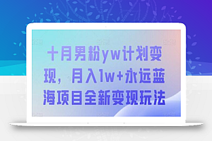 十月男粉yw计划变现，月入1w+永远蓝海项目全新变现玩法