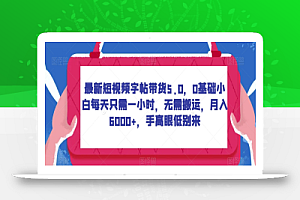 最新短视频字帖带货5.0，0基础小白每天只需一小时，无需搬运，月入6000+，手高眼低别来