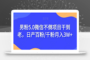 男粉5.0微信不倒项目干到老,日产百粉/千粉月入3W+