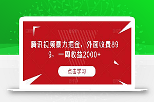 腾讯视频暴力掘金,外面收费899,一周收益2000+