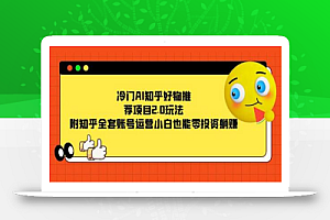 冷门AI知乎好物推荐项目2.0玩法,附知乎全套账号运营,小白也能零投资躺赚