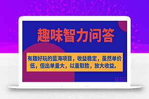 有趣好玩的蓝海项目,趣味智力问答,收益稳定,虽然客单价低,但出单量大