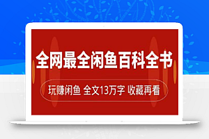 全网最全闲鱼百科全书,全文13万字左右,带你玩赚闲鱼卖货,从0到月入过万