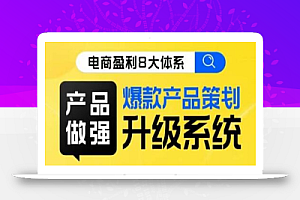 电商盈利8大体系 ·产品做强爆款产品策划系统升级线上课,全盘布局更能实现利润突破