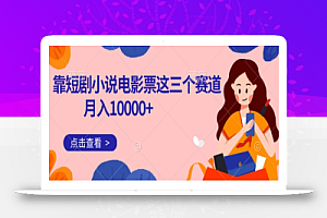 靠短剧小说和电影票三个赛道月入10000+是怎么做到的