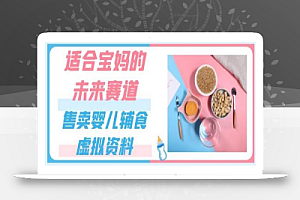 适合宝妈的未来赛道,售卖婴儿辅食虚拟资料,一份9.9-69.9元闭眼赚钱