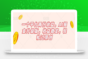 一个平台两份收益，AI掘金升级版，收益稳定，轻松过原创