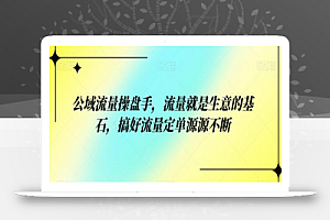 公域流量操盘手，流量就是生意的基石，搞好流量定单源源不断