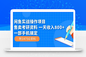 闲鱼实战操作项目,售卖考研资料 一天收入800+一部手机搞定(附1475G资料)