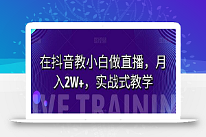 在抖音教小白做直播,月入2W+,实战式教学