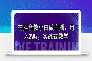 在抖音教小白做直播，月入2W+，实战式教学