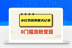 小红书搞笑聊天记录快速爆款变现项目100+