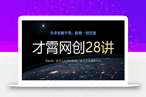 才霄网创28讲第01讲:新手小白网创指南,这七个步骤要牢记