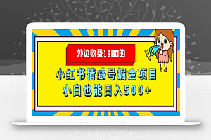 外边收费1980的,小红书情感号掘金项目,小白轻松日入500+