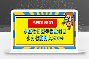 外边收费1980的，小红书情感号掘金项目，小白轻松日入500+