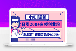 小红书最新日引200+创业粉”割韭菜“日稳定变现4000+实操教程!
