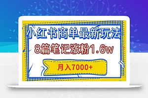 小红书商单最新玩法,8篇笔记涨粉1.6w,几分钟一个笔记,月入7000+