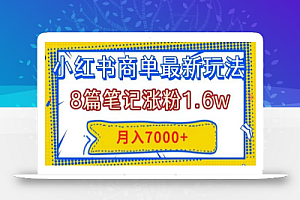 小红书商单最新玩法，8篇笔记涨粉1.6w，几分钟一个笔记，月入7000+