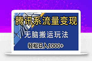 腾讯系流量变现,无脑搬运玩法,日入1000+(附481G素材)