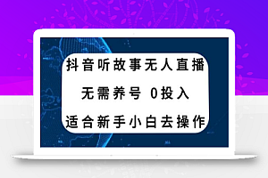 抖音听故事无人直播新玩法,无需养号、适合新手小白去操作