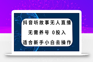 抖音听故事无人直播新玩法，无需养号、适合新手小白去操作