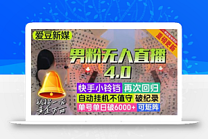 【爱豆新媒】男粉无人直播4.0:单号单日破6000+,再破纪录,可矩阵