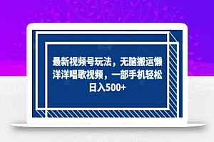 最新视频号玩法，无脑搬运懒洋洋唱歌视频，一部手机轻松日入500+