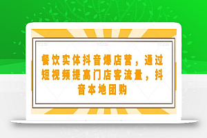 餐饮实体抖音爆店营,通过短视频提高门店客流量,抖音本地团购开通