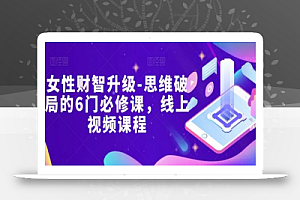 女性财智升级-思维破局的6门必修课,线上视频课程