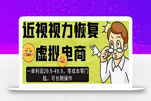 近视视力恢复虚拟电商,一单利润29.9-49.9,零成本零门槛,可长期操作