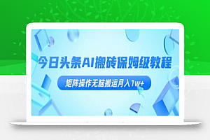 今日头条AI搬砖保姆级教程,矩阵操作无脑搬运月入1w+