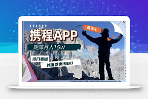 携程APP薅羊毛,外面卖1980的冷门赛道,矩阵月入1.5w