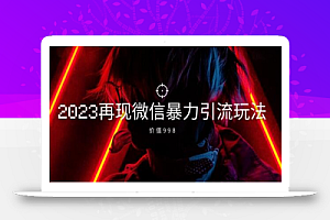 价值998元2023最新微信暴力引流玩法,日引流50-100+
