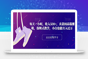 每天一小时,收入500+,卖莆田高端潮鞋,保姆式教学,小白也能月入过万