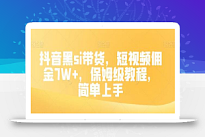 抖音黑si带货，短视频佣金7W+，保姆级教程，简单上手