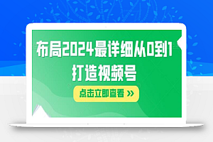 布局2024最详细从0到1打造视频号