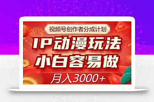 视频号创作者分成计划,IP动漫玩法,小白容易做,月入3000+