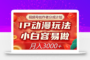 视频号创作者分成计划，IP动漫玩法，小白容易做，月入3000+