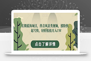 长期蓝海项目,抖音风景类视频,涨粉快,起号快,轻轻松松月入1W