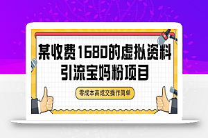 某收费1680的虚拟资料引流宝妈粉项目,零成本无脑操作,成交率非常高(教程+资料)
