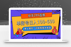 快手24h直播,单人操作,可矩阵放大收益,单账号日入100-600+