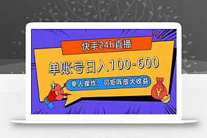 快手24h直播，单人操作，可矩阵放大收益，单账号日入100-600+