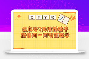 每天一小时,公众号7天涨粉破千,微信问一问实战引流教学