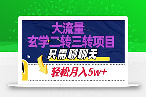 大流量国学二转三转暴利项目,聊聊天轻松月入5W+
