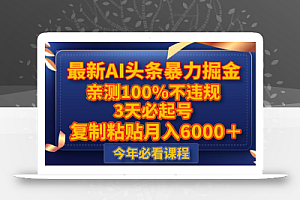 最新AI头条暴力掘金，3天必起号，亲测100%不违规，复制粘贴月入6000＋