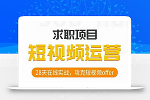 短视频运营求职实操项目,28天在线实战,攻克短视频offer